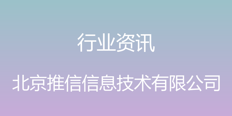 行业资讯 - 北京推信信息技术有限公司